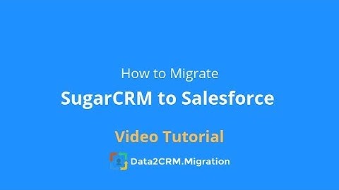 How to Migrate SugarCRM to Salesforce Automatically (2018)