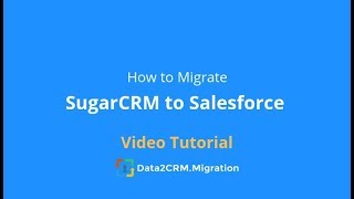 How to Migrate SugarCRM to Salesforce Automatically (2018)