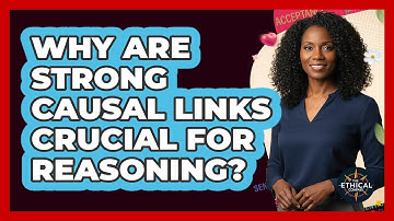 Why Are Strong Causal Links Crucial For Reasoning?