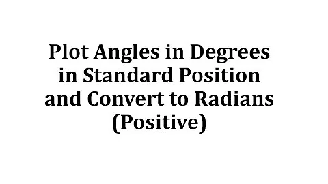 Plot Positive Angles in Degrees in Standard Position and Convert to Radians