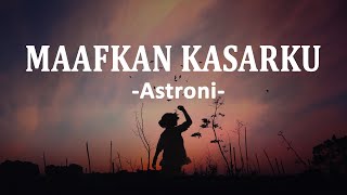 Astroni - Maafkan Kasarku (Lirik Lagu)