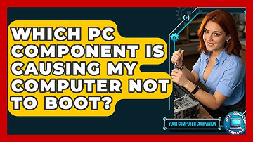 Which PC Component Is Causing My Computer Not To Boot? - Your Computer Companion
