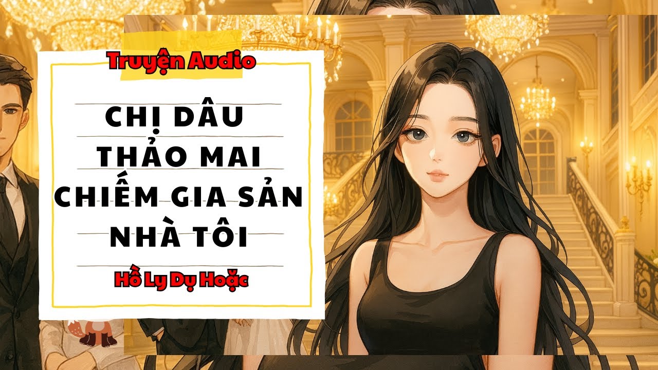 TRUYỆN AUDIO // HỒ LY DỤ HOẶC SỐ 87 // CHỊ DÂU THẢO MAI CHIẾM GIA SẢN NHÀ TÔI
