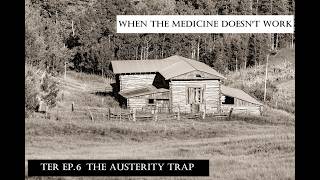 The Austerity Trap - When the Medicine doesn't Work - Ep6 The Economic Reckoning Series