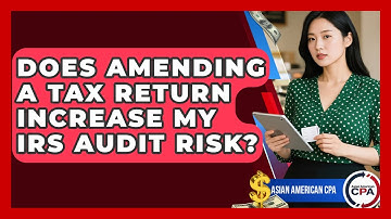 Does Amending A Tax Return Increase My IRS Audit Risk? - Asian American CPA