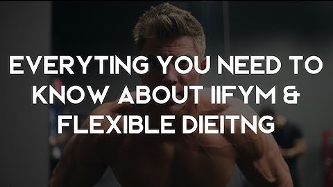 Everything You Need To Know About IIFYM & Flexible Dieting