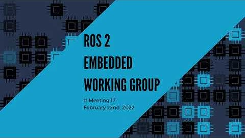 ROS 2 Embedded Working Group - meeting #17 - February 2022