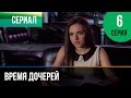 ▶️ Время дочерей 6 серия - Мелодрама | Фильмы и сериалы - Русские мелодрамы