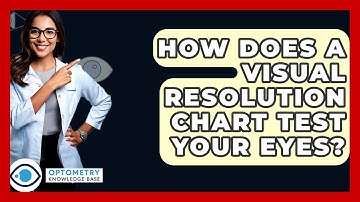 How Does A Visual Resolution Chart Test Your Eyes? - Optometry Knowledge Base