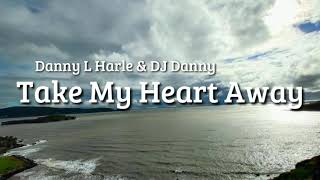 Take My Heart Away, Danny L harle &amp; DJ Danny