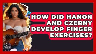 How Did Hanon And Czerny Develop Finger Exercises? - The Musician Encyclopedia