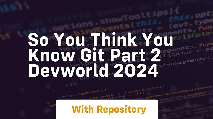 so you think you know git part 2 devworld 2024