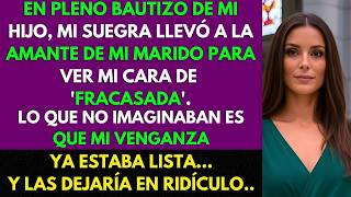 Mi Suegra Llevó a La Amante de Mi Esposo Al Bautizo de Mi Hijo. Ya Tenía Mi Venganza Lista