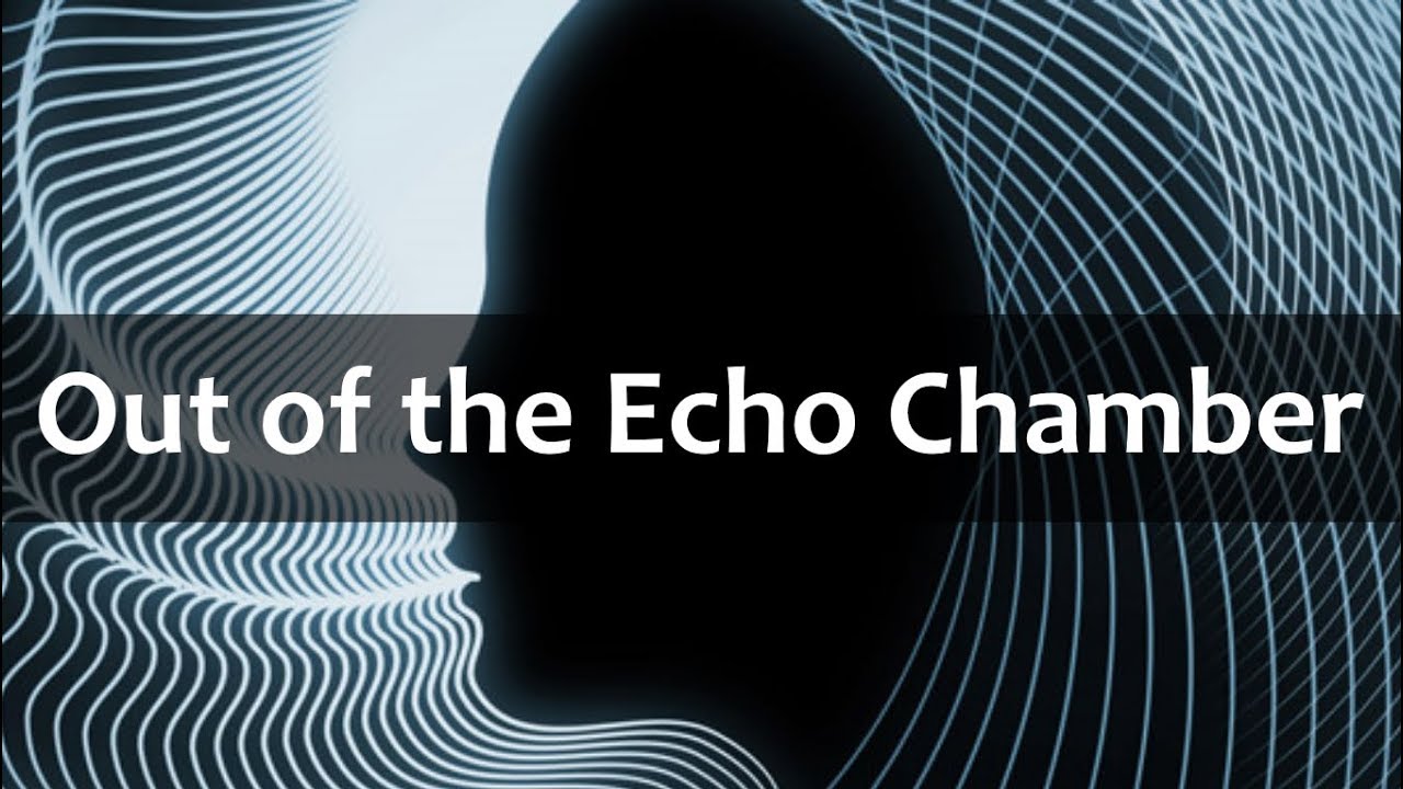 Out of the Echo Chamber