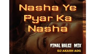 Nasha Ye Pyar Ka Nasha Remix (Final Halgi Mix) DJ Akash ADG x DJ As Mumbai