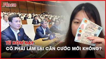 Luật Căn cước được thông qua, có phải làm lại căn cước mới? - PLO