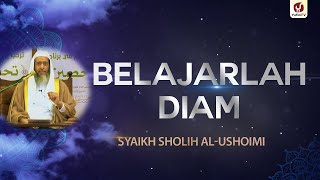 Belajarlah Diam - Syaikh Sholih al-Ushoimi #NasehatUlama