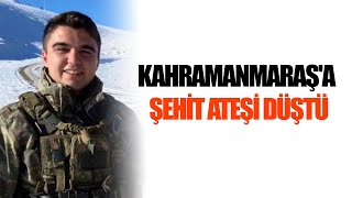 Kahramanmaraş’a şehit ateşi düştü