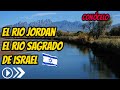 EL RIO JORDAN DOCUMENTAL, EL RIO JORDAN DONDE NACE Y DESEMBOCA, EL RIO JORDAN EN ISRAEL, DONDE QUEDA