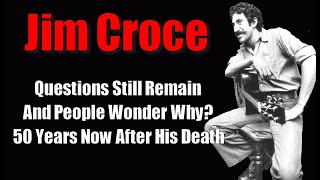 Jim Croce *His Songs Live Forever--But Questions Remain*