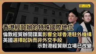 【堅離地傾】香港經貿辦的特殊國際地位倫敦經貿辦間諜案影響全球香港駐外機構英國選擇起訴而非外交手段處理反映對港經貿辦立場已改變 (沈旭暉 x 馮智政)