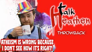 Atheism is wrong because I don’t see how it’s right! | Talk Heathen: Throwback