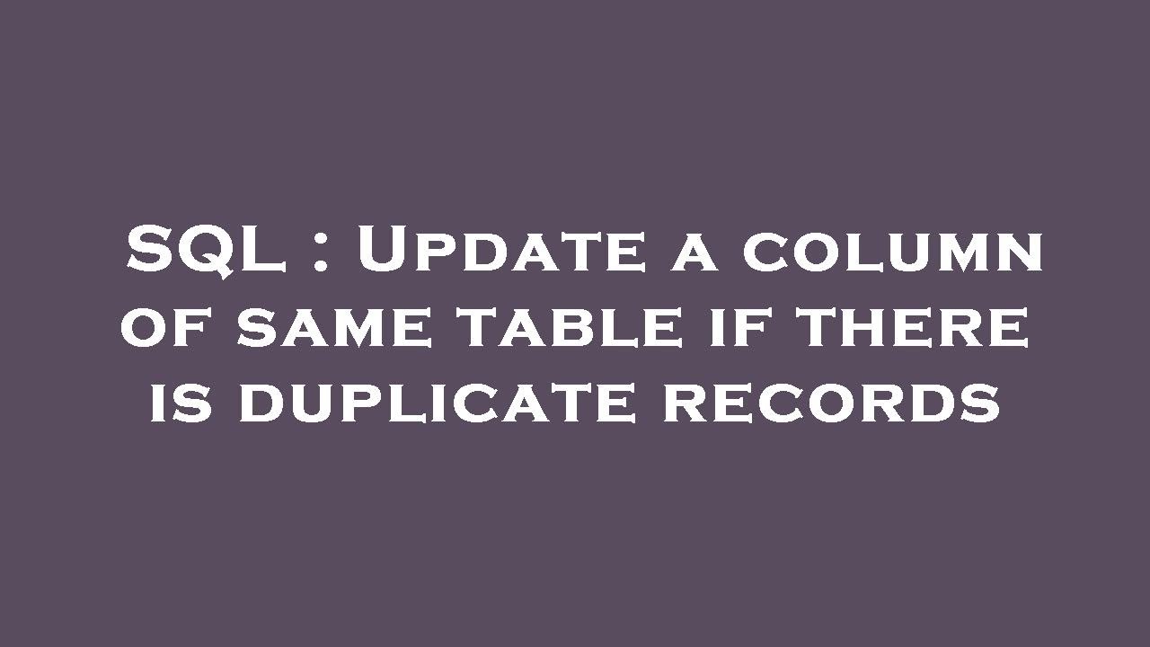 SQL : Update a column of same table if there is duplicate records - YouTube