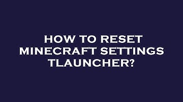How to reset minecraft settings tlauncher?