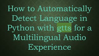 How to Automatically Detect Language in Python with gtts for a Multilingual Audio Experience