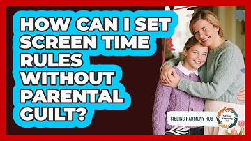 How Can I Set Screen Time Rules Without Parental Guilt? - Sibling Harmony Hub