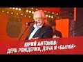 Юрий Антонов: день рождения, дача и «былое» – Студия Владимира Матецкого