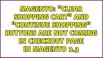 "clear shopping cart" and "continue shopping" buttons are not coming in checkout page in magento...