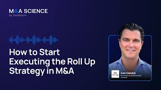 How to Start Executing the Roll Up Strategy in M&A | Ivan Golubic w/ Kison Patel