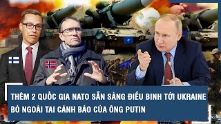 Thêm 2 quốc gia Nato sẵn sàng điều binh tới Ukraine, bỏ ngoài tai cảnh báo của ông Putin l VTs