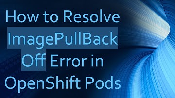 How to Resolve ImagePullBackOff Error in OpenShift Pods