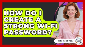 How Do I Create A Strong Wi-Fi Password? - Admin Career Guide