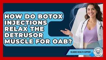 How Do Botox Injections Relax The Detrusor Muscle For OAB? - Bladder Health Support