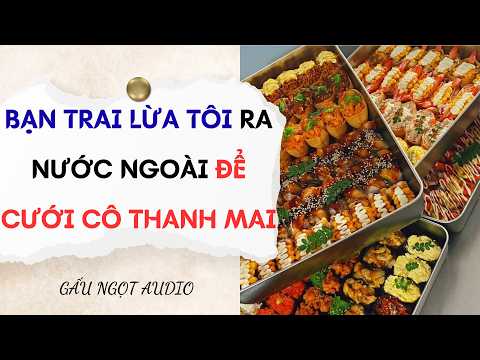 BẠN TRAI LỪA TÔI RA NƯỚC NGOÀI ĐỂ CƯỚI CÔ THANH MAI