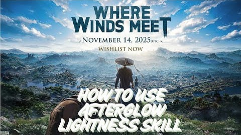 How to Use Afterglow Lightness Skill – Full Guide | Where Winds Meet