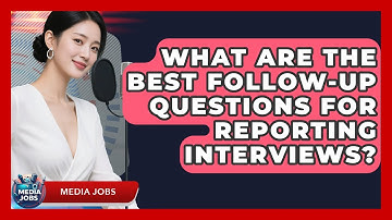 What Are The Best Follow-up Questions For Reporting Interviews? - Media Jobs