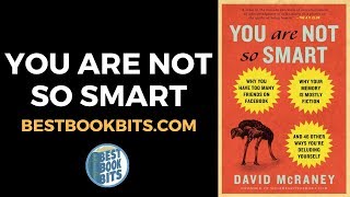 You Are Not So Smart | David McRaney | Book Summary