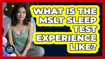What Is The MSLT Sleep Test Experience Like? - Sleep Apnea Support Network