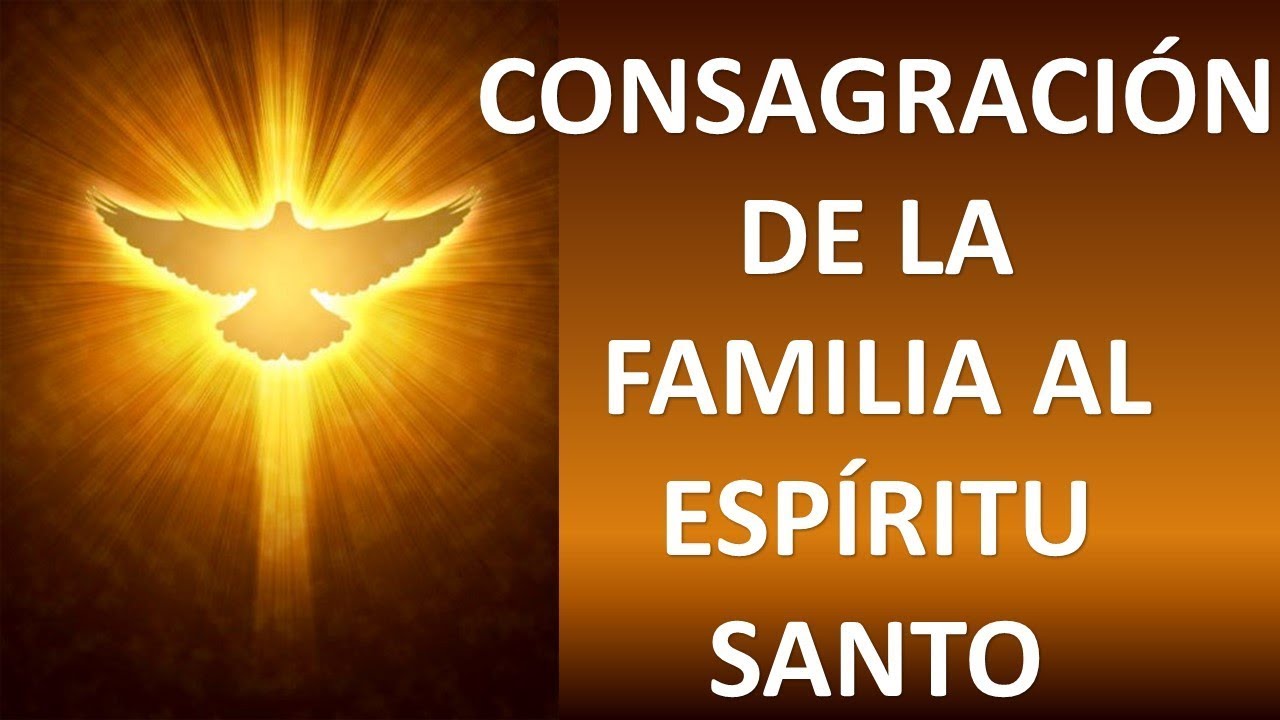 ORACIÓN DE CONSAGRACIÓN DE LA FAMILIA AL ESPÍRITU SANTO -PENTECOSTÉS ...