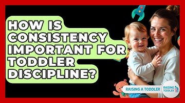 How Is Consistency Important For Toddler Discipline? - Raising A Toddler