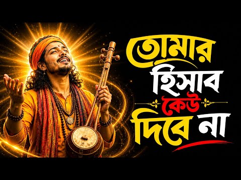 তোমার হিসাব কেউ দিবে না | হৃদয় ছুঁয়ে যাওয়া নতুন বাউল গান 2026