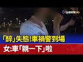 「醉」失態！車禍警到場 女：車「親一下」啦