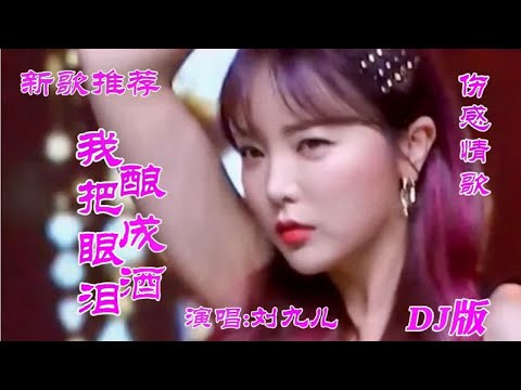 新歌推荐 刘九儿一首伤感DJ情歌《我把眼泪酿成酒》歌声泣沥好听