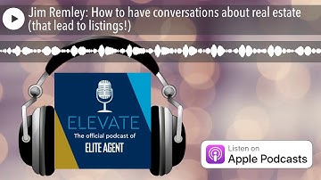 Jim Remley: How to have conversations about real estate (that lead to listings!)
