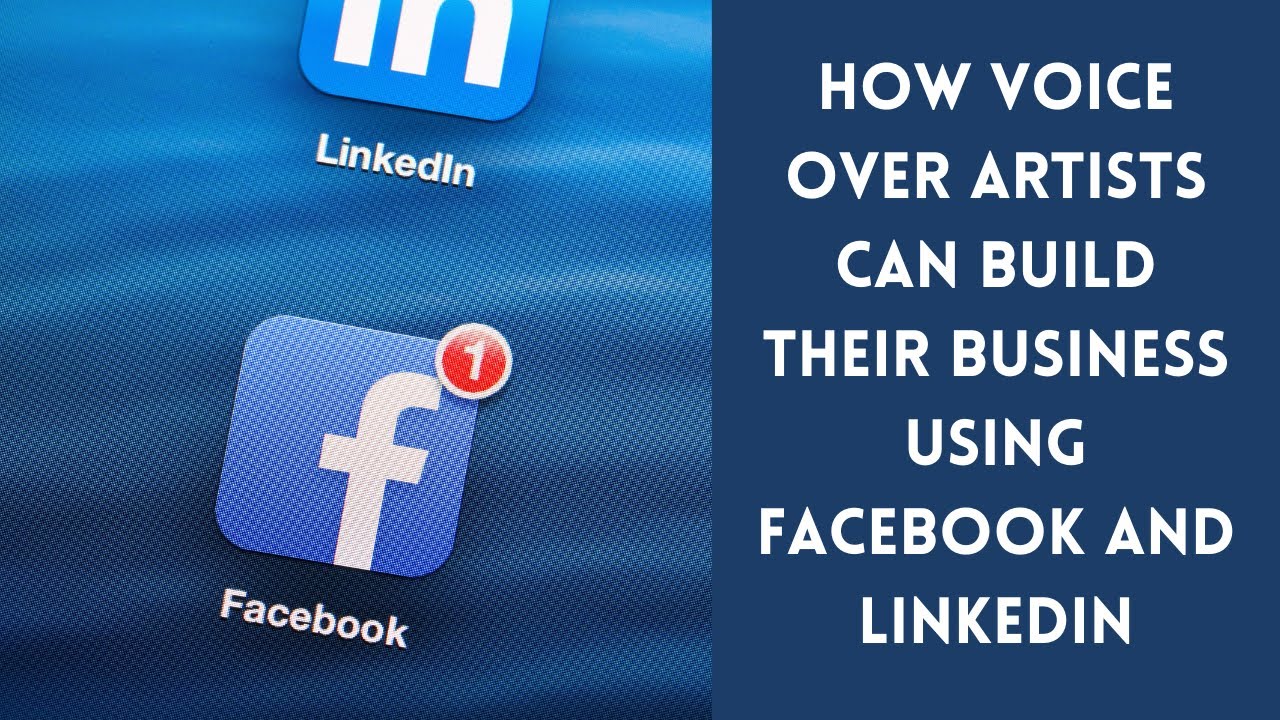 How Voice Over Artists Can Build Their Business Using Facebook and LinkedIn