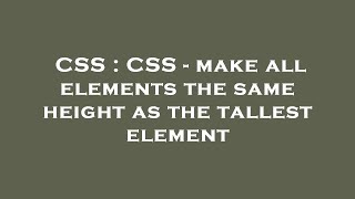 CSS : CSS - make all elements the same height as the tallest element